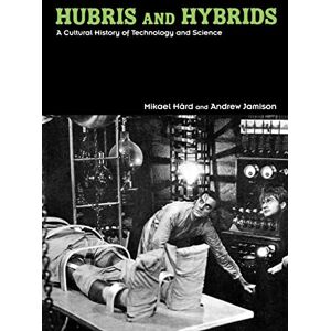 Hård, Mikael Hubris and Hybrids: A Cultural History of Technology and Science Hård, Mikael Hubris and Hybrids: A Cultural History of Technology and Science