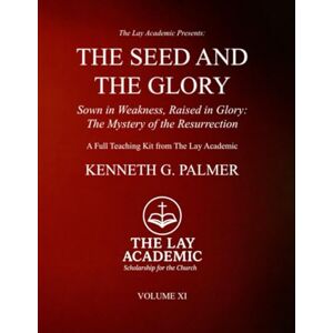 Palmer, Kenneth G. The Seed And The Glory: Teaching Kit: Sown in Weakness, Raised in Glory, The Mystery of the Resurrection Palmer, Kenneth G. The Seed And The Glory: Teaching Kit: Sown in Weakness, Raised in Glory, The Mystery of the Resurrection