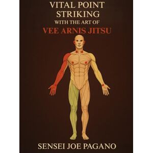 PAGANO, JOSEPH Using Vital Point Striking with Concepts of Vee Arnis Jitsu to Maximize Self-Defense Efficiency, 2nd Edition PAGANO, JOSEPH Using Vital Point Striking with Concepts of Vee Arnis Jitsu to Maximize Self-Defense Efficiency, 2nd Edition