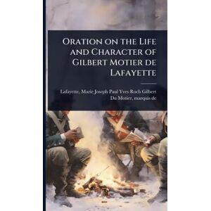 United Oration on the Life and Character of Gilbert Motier de Lafayette United Oration on the Life and Character of Gilbert Motier de Lafayette