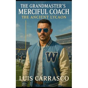 CARRASCO, LUIS THE GRANDMASTER'S MERCIFUL COACH: THE ANCIENT LYCAON CARRASCO, LUIS THE GRANDMASTER'S MERCIFUL COACH: THE ANCIENT LYCAON