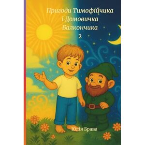 Брава, Юлія Пригоди Тимофійчика і Домовичка Балкончика 2: Добра казка про дружбу, дива і пригоди Брава, Юлія Пригоди Тимофійчика і Домовичка Балкончика 2: Добра казка про дружбу, дива і пригоди