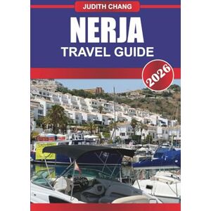 CHANG, JUDITH NERJA TRAVEL GUIDE 2026: Explore Coastal Walks, Archaeological Sites, and Traditional Cuisine in Southern Spain CHANG, JUDITH NERJA TRAVEL GUIDE 2026: Explore Coastal Walks, Archaeological Sites, and Traditional Cuisine in Southern Spain