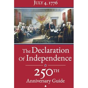 Press, Campana The Declaration of Independence: 250th Anniversary Guide – The Complete Text with Detailed Analysis, American Revolution Timelines 1763–1776, Founding Fathers' Biographies, Full-Color Illustrations Press, Campana The Declaration of Independence: 250th Anniversary Guide – The Complete Text with Detailed Analysis, American Revolution Timelines 1763–1776, Founding Fathers' Biographies, Full-Color Illustrations