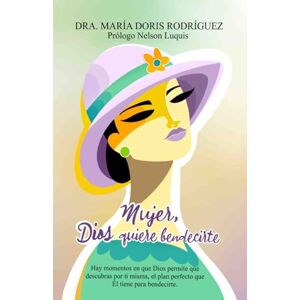 Rodríguez, Dra Maria Doris Mujer, Dios quiere bendecirte: Hay momentos en que Dios permite que descubras por ti misma, el plan perfecto que Él tiene para bendecirte. Rodríguez, Dra Maria Doris Mujer, Dios quiere bendecirte: Hay momentos en que Dios permite que descubras por ti misma, el plan perfecto que Él tiene para bendecirte.
