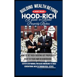 Diggs, E. W Building Wealth Beyond "HOOD-RICH" The guide to Rental-Property Riches.: Step by Step manual for Black Americans to build generational Wealth ... From Real-Poverty to Real-Estate Properties") Diggs, E. W Building Wealth Beyond "HOOD-RICH" The guide to Rental-Property Riches.: Step by Step manual for Black Americans to build generational Wealth ... From Real-Poverty to Real-Estate Properties")