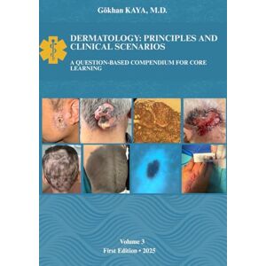 KAYA, Dr. Gökhan DERMATOLOGY: PRINCIPLES AND CLINICAL SCENARIOS: A Question-Based Compendium for Core Learning KAYA, Dr. Gökhan DERMATOLOGY: PRINCIPLES AND CLINICAL SCENARIOS: A Question-Based Compendium for Core Learning