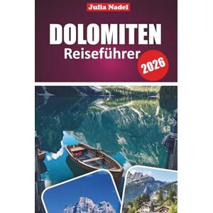 Nadel, Julia DOLOMITEN REISEFÜHRER 2026: Entdecken Sie alpine Wunder, versteckte Schätze und aufregende Abenteuer in Norditaliens majestätischer Bergregion Nadel, Julia DOLOMITEN REISEFÜHRER 2026: Entdecken Sie alpine Wunder, versteckte Schätze und aufregende Abenteuer in Norditaliens majestätischer Bergregion