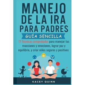 Quinn, Kacey Manejo dela ira para padres: 11 Técnicas comprobadas para manejar tus reacciones y emociones, lograr paz y equilibrio, y criar niños seguros y positivos Quinn, Kacey Manejo dela ira para padres: 11 Técnicas comprobadas para manejar tus reacciones y emociones, lograr paz y equilibrio, y criar niños seguros y positivos