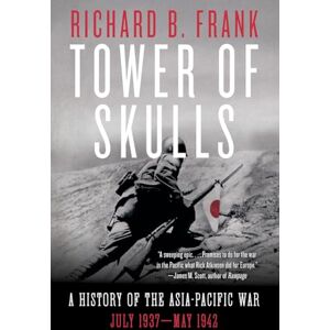 Richard B. Frank Tower of Skulls: A History of the Asia-Pacific War: July 1937 May 1942 Richard B. Frank Tower of Skulls: A History of the Asia-Pacific War: July 1937 May 1942