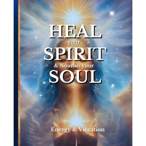 Ashford, Ellie HEAL your SPIRIT & Nourish your SOUL: Energy & Vibration Ashford, Ellie HEAL your SPIRIT & Nourish your SOUL: Energy & Vibration