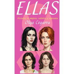 Cegarra, Olga ELLAS: Para todas las mujeres que hicieron de su historia, un acto de valentía. Cegarra, Olga ELLAS: Para todas las mujeres que hicieron de su historia, un acto de valentía.