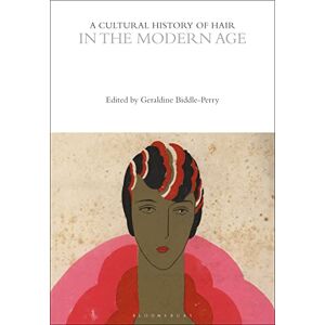 Geraldine Biddle-Perry A Cultural History of Hair in the Modern Age (The Cultural Histories Series) Geraldine Biddle-Perry A Cultural History of Hair in the Modern Age (The Cultural Histories Series)