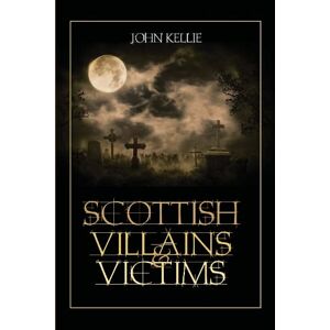 Kellie, John Scottish Villains & Victims Kellie, John Scottish Villains & Victims