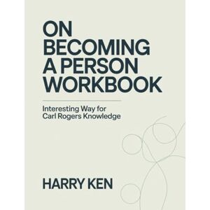Ken, Harry On Becoming A Person Workbook: Interesting Way for Carl Rogers Knowledge Ken, Harry On Becoming A Person Workbook: Interesting Way for Carl Rogers Knowledge