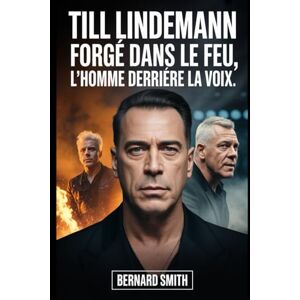 Smith, René Bernard Till Lindemann : Forgé dans le feu, l'homme derrière la voix: De la discipline est-allemande à la force imparable derrière Rammstein : une vie de musique, de détermination et de parcours tumultueux Smith, René Bernard Till Lindemann : Forgé dans le feu, l'homme derrière la voix: De la discipline est-allemande à la force imparable derrière Rammstein : une vie de musique, de détermination et de parcours tumultueux