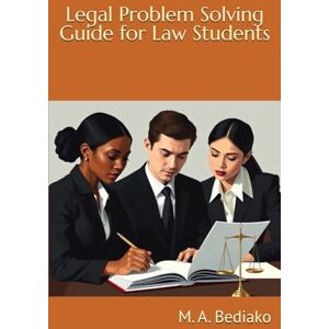 Bediako, M. A. Legal Problem Solving Guide for Law Students Bediako, M. A. Legal Problem Solving Guide for Law Students