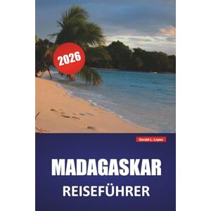 LopezHast du dich jemals gefragt, wie es sich anfühlt, unter Lemuren zu gehen, imposante Spitzen zu erkunden und durch Landschaf, Gerald L. MADAGASKAR REISEFÜHRER 2026: Erkunden Sie malerische Landschaften, Wildtiere, Strände, lokale Küche und kulturelle LopezHast du dich jemals gefragt, wie es sich anfühlt, unter Lemuren zu gehen, imposante Spitzen zu erkunden und durch Landschaf, Gerald L. MADAGASKAR REISEFÜHRER 2026: Erkunden Sie malerische Landschaften, Wildtiere, Strände, lokale Küche und kulturelle