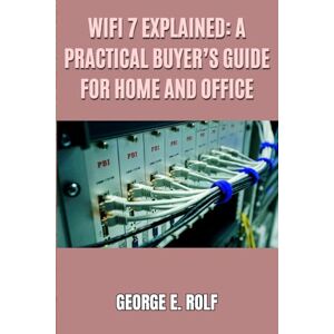 Rolf, George WiFi 7 Explained: A Practical Buyer’s Guide for Home and Office: From 320 MHz Channels and Multi-Link Operation to Choosing the Right Router or Mesh System in 2026 Rolf, George WiFi 7 Explained: A Practical Buyer’s Guide for Home and Office: From 320 MHz Channels and Multi-Link Operation to Choosing the Right Router or Mesh System in 2026