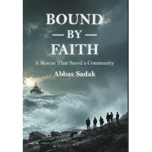 Sadak, Abbas Bound by Faith A Rescue That Saved a Community Sadak, Abbas Bound by Faith A Rescue That Saved a Community