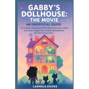 Doors, Carmela Gabby’s Dollhouse: The Movie — An Unofficial Guide: A Complete Exploration of the Story, Characters, Music, Animation, Magical and Creative World Behind the 2025 Feature Film Doors, Carmela Gabby’s Dollhouse: The Movie — An Unofficial Guide: A Complete Exploration of the Story, Characters, Music, Animation, Magical and Creative World Behind the 2025 Feature Film