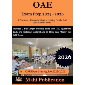 Publication, Mahi OAE Exam Prep 2025–2026. For future Ohio educators preparing the certification: 2 Full-Length Practice Tests with 100 Questions Each and Detailed Explanations to Help You Master the OAE Exam Publication, Mahi OAE Exam Prep 2025–2026. For future Ohio educators preparing the certification: 2 Full-Length Practice Tests with 100 Questions Each and Detailed Explanations to Help You Master the OAE Exam