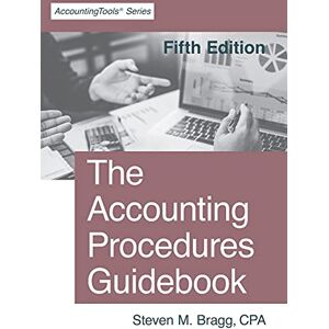 Bragg, Steven Mark The Accounting Procedures Guidebook: Fifth Edition Bragg, Steven Mark The Accounting Procedures Guidebook: Fifth Edition