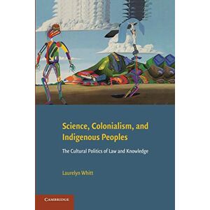Whitt, Laurelyn Science, Colonialism, and Indigenous Peoples: The Cultural Politics Of Law And Knowledge Whitt, Laurelyn Science, Colonialism, and Indigenous Peoples: The Cultural Politics Of Law And Knowledge
