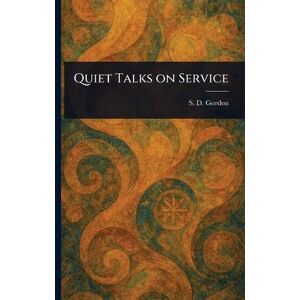 Gordon, S D (Samuel Dickey) Quiet Talks on Service Gordon, S D (Samuel Dickey) Quiet Talks on Service