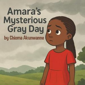 Akunwanne, Chioma Amara's Mysterious Gray Day (The Amara's Adventures series) Akunwanne, Chioma Amara's Mysterious Gray Day (The Amara's Adventures series)