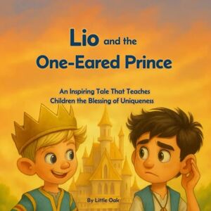 Oak, Little Lio and the One-Eared Prince: A Beautiful Fairy Tale That Teaches Children the Blessing of Being Unique Oak, Little Lio and the One-Eared Prince: A Beautiful Fairy Tale That Teaches Children the Blessing of Being Unique