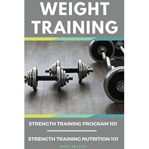 McLean, Marc Weight Training Books: Strength Training Program 101 + Strength Training Nutrition 101 (Strength Training 101) McLean, Marc Weight Training Books: Strength Training Program 101 + Strength Training Nutrition 101 (Strength Training 101)