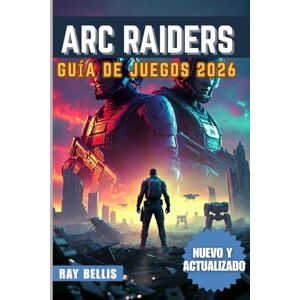 BELLIS, RAY ARC RAIDERS GUÍA DE JUEGOS 2026 BELLIS, RAY ARC RAIDERS GUÍA DE JUEGOS 2026