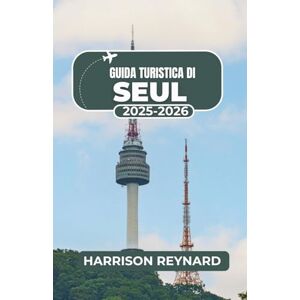 Reynard, Harrison Guida turistica di Seul 2025-2026: Esplora quartieri vivaci, assapora sapori audaci e vivi le tradizioni culturali con sicurezza Reynard, Harrison Guida turistica di Seul 2025-2026: Esplora quartieri vivaci, assapora sapori audaci e vivi le tradizioni culturali con sicurezza