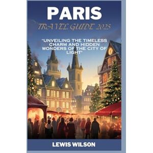 Wilson PARIS TRAVEL GUIDE 2025: “Unveiling the Timeless Charm and Hidden Wonders of the City of Light Wilson PARIS TRAVEL GUIDE 2025: “Unveiling the Timeless Charm and Hidden Wonders of the City of Light