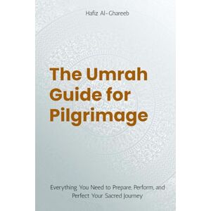 Al-Ghareeb, Hafiz The Umrah Guide for Pilgrimage: Everything You Need to Prepare, Perform, and Perfect Your Sacred Journey Al-Ghareeb, Hafiz The Umrah Guide for Pilgrimage: Everything You Need to Prepare, Perform, and Perfect Your Sacred Journey