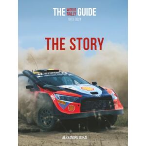 Dobai, Alexandru THE WORLD RALLY GUIDE 1973-2024: THE STORY Dobai, Alexandru THE WORLD RALLY GUIDE 1973-2024: THE STORY