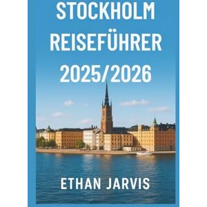 Jarvis, Ethan STOCKHOLM REISEFÜHRER 2025/2026: Erkunden Sie Schwedens Hauptstadt mit praktischen Tipps, lokalen Einblicken, Karten und unvergesslichen Tagesausflügen (The Traveler's Companion) Jarvis, Ethan STOCKHOLM REISEFÜHRER 2025/2026: Erkunden Sie Schwedens Hauptstadt mit praktischen Tipps, lokalen Einblicken, Karten und unvergesslichen Tagesausflügen (The Traveler's Companion)