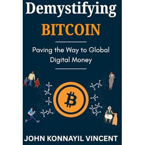Vincent Demystifying Bitcoin: Paving the Way to Global Digital Money Vincent Demystifying Bitcoin: Paving the Way to Global Digital Money