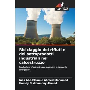 Ahmed Riciclaggio dei rifiuti e dei sottoprodotti industriali nel calcestruzzo: Produzione di calcestruzzo ecologico e risparmio energetico Ahmed Riciclaggio dei rifiuti e dei sottoprodotti industriali nel calcestruzzo: Produzione di calcestruzzo ecologico e risparmio energetico