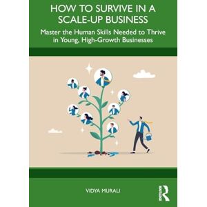 Murali, Vidya How to Survive in a Scale-Up Business: Master the Human Skills Needed to Thrive in Young, High-Growth Businesses Murali, Vidya How to Survive in a Scale-Up Business: Master the Human Skills Needed to Thrive in Young, High-Growth Businesses