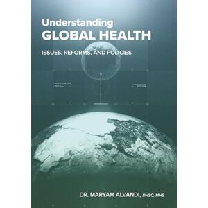 Alvandi DHSc, Dr. Maryam Understanding Global Health: Issues, Reforms, and Policies Alvandi DHSc, Dr. Maryam Understanding Global Health: Issues, Reforms, and Policies