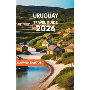 Santos, Darwins URUGUAY Travel Guide 2026: A Complete Journey Through Montevideo, Punta del Este, Hidden Gems, Wine Country, Beaches, Culture & Adventure Santos, Darwins URUGUAY Travel Guide 2026: A Complete Journey Through Montevideo, Punta del Este, Hidden Gems, Wine Country, Beaches, Culture & Adventure