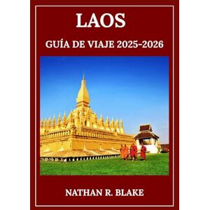 R. BLAKE, NATHAN LAOS GUÍA DE VIAJE 2025-2026: De Luang Prabang a Si Phan Don: lugares emblemáticos, vida cotidiana y perspectivas culturales R. BLAKE, NATHAN LAOS GUÍA DE VIAJE 2025-2026: De Luang Prabang a Si Phan Don: lugares emblemáticos, vida cotidiana y perspectivas culturales