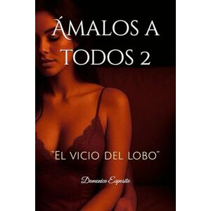 Esposito, Domenico Ámalos a todos 2: “El vicio del lobo” (“Desearlos a Todos”) Esposito, Domenico Ámalos a todos 2: “El vicio del lobo” (“Desearlos a Todos”)