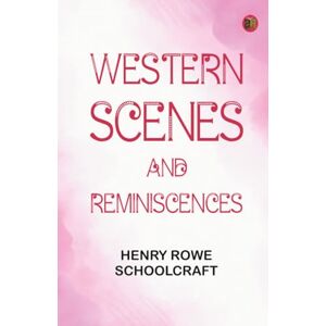Henry Rowe Schoolcraft Western Scenes and Reminiscences Henry Rowe Schoolcraft Western Scenes and Reminiscences