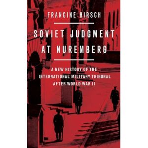 Hirsch, Francine Soviet Judgment at Nuremberg: A New History of the International Military Tribunal after World War II Hirsch, Francine Soviet Judgment at Nuremberg: A New History of the International Military Tribunal after World War II