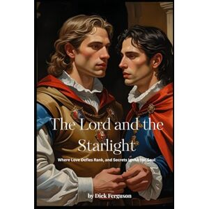 Ferguson, Dick The Lord and the Starlight: Where Love Defies Rank, and Secrets Ignite the Soul Ferguson, Dick The Lord and the Starlight: Where Love Defies Rank, and Secrets Ignite the Soul