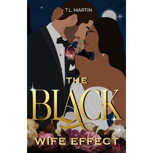 Martin, T.L. The Black Wife Effect: A Billionaire Fake Marriage Interracial Rom-Com Martin, T.L. The Black Wife Effect: A Billionaire Fake Marriage Interracial Rom-Com