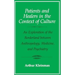 Kleinman, Arthur Patients and Healers in the Context of Culture: An Exploration of the Borderland Between Anthropology, Medicine, and Psychiatry: 5 (Comparative Studies of Health Systems and Medical Care) Kleinman, Arthur Patients and Healers in the Context of Culture: An Exploration of the Borderland Between Anthropology, Medicine, and Psychiatry: 5 (Comparative Studies of Health Systems and Medical Care)